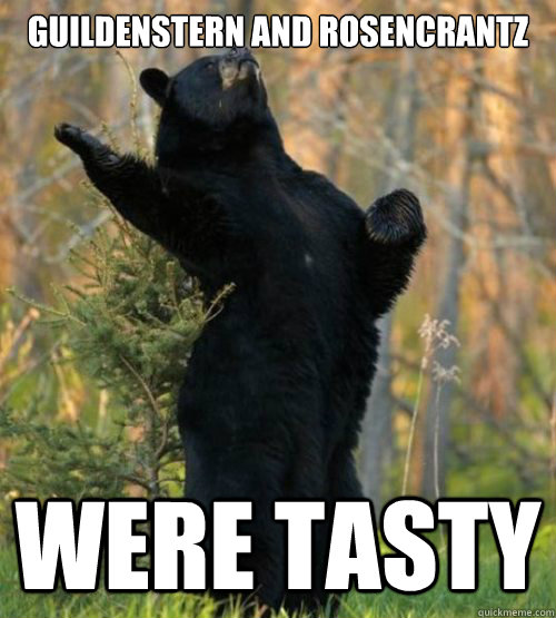 Guildenstern and Rosencrantz were tasty  Shakesbear