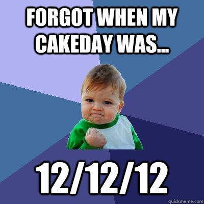 forgot when my cakeday was... 12/12/12  Success Kid