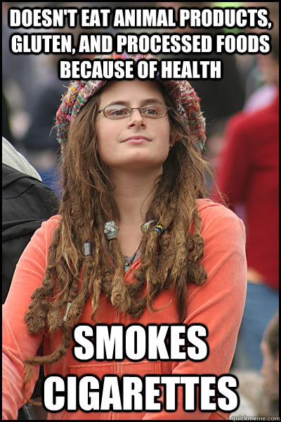 Doesn't eat animal products, gluten, and processed foods because of health  Smokes cigarettes   College Liberal