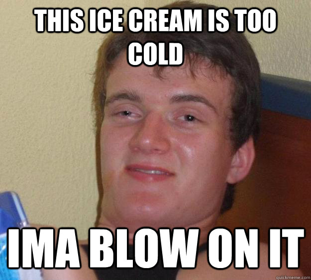 This ice cream is too cold ima blow on it - This ice cream is too cold ima blow on it  10 Guy