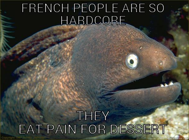 FRENCH PEOPLE ARE SO HARDCORE THEY EAT PAIN FOR DESSERT Bad Joke Eel