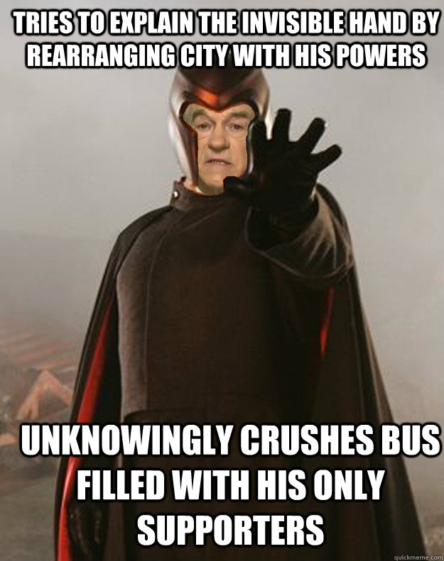 Tries to explain the invisible hand by rearranging city with his powers   Unknowingly crushes bus filled with his only supporters   Magneto Ron Paul