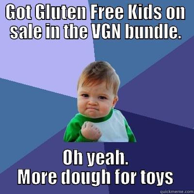 GOT GLUTEN FREE KIDS ON SALE IN THE VGN BUNDLE. OH YEAH. MORE DOUGH FOR TOYS Success Kid