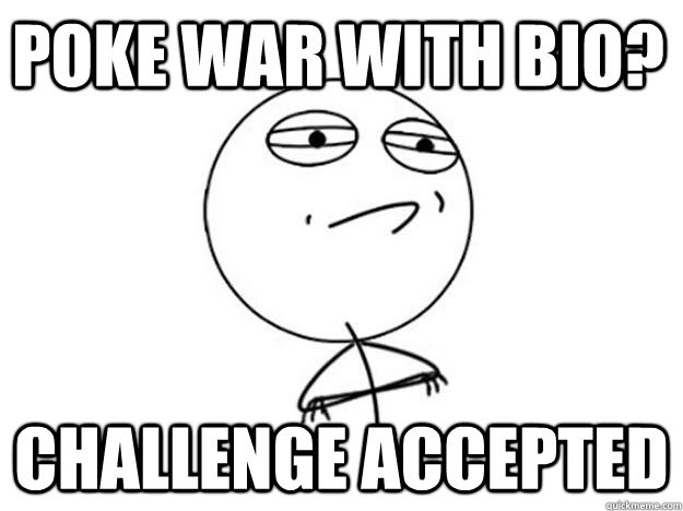 POKE WAR WITH BIO? challenge accepted - POKE WAR WITH BIO? challenge accepted  Challenge Accepted