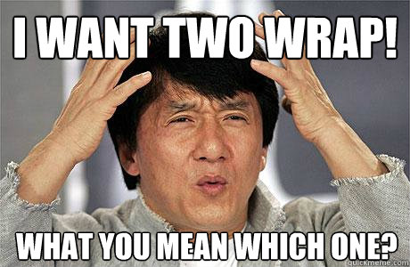 I want two wrap! what you mean which one?  EPIC JACKIE CHAN