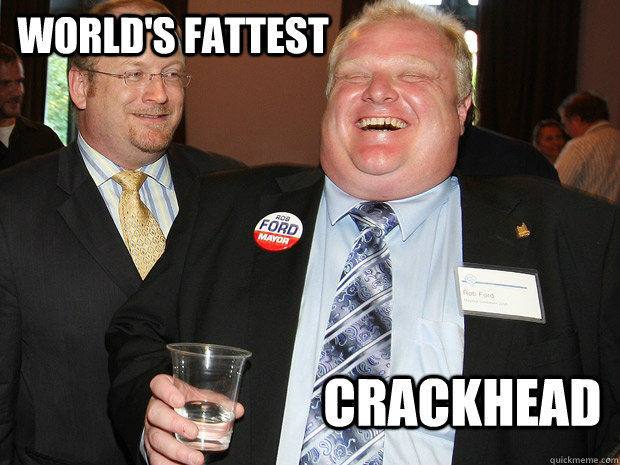 WORLD'S FATTEST CRACKHEAD  Rob Ford