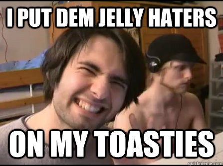 I PUT DEM JELLY HATERS ON MY TOASTIES - I PUT DEM JELLY HATERS ON MY TOASTIES  Good Guy Athene