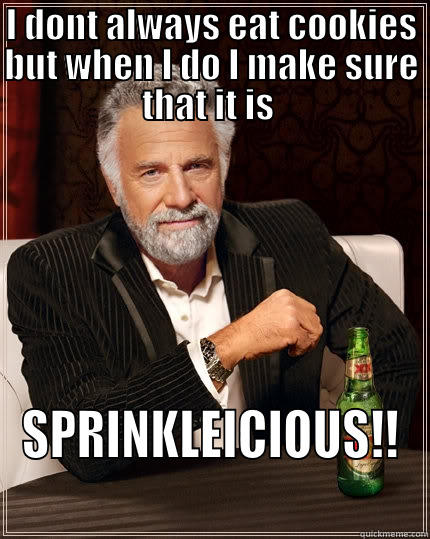 COOOOOOOOOOOOOOOKIE FTW - I DONT ALWAYS EAT COOKIES BUT WHEN I DO I MAKE SURE THAT IT IS  SPRINKLEICIOUS!! The Most Interesting Man In The World