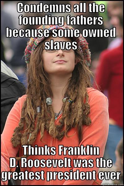 CONDEMNS ALL THE FOUNDING FATHERS BECAUSE SOME OWNED SLAVES THINKS FRANKLIN D. ROOSEVELT WAS THE GREATEST PRESIDENT EVER College Liberal