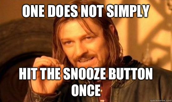 One Does Not Simply Hit the snooze button once  