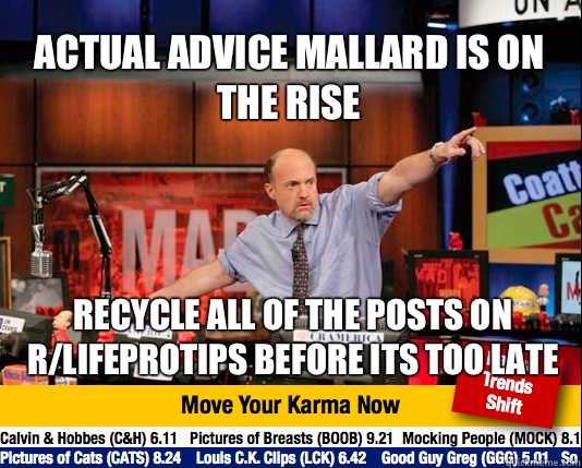 Actual advice mallard is on the rise recycle all of the posts on r/LifeProTips before its too late - Actual advice mallard is on the rise recycle all of the posts on r/LifeProTips before its too late  Mad Karma with Jim Cramer