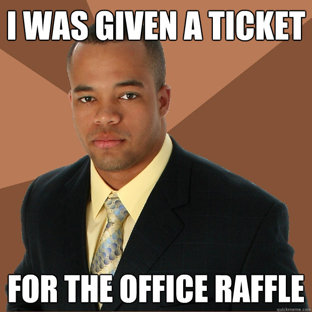 I was given a ticket for the office raffle - I was given a ticket for the office raffle  Successful Black Man