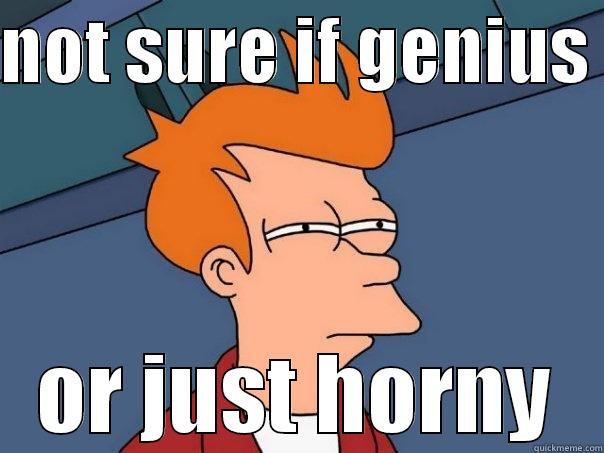 NOT SURE IF GENIUS  OR JUST HORNY Futurama Fry