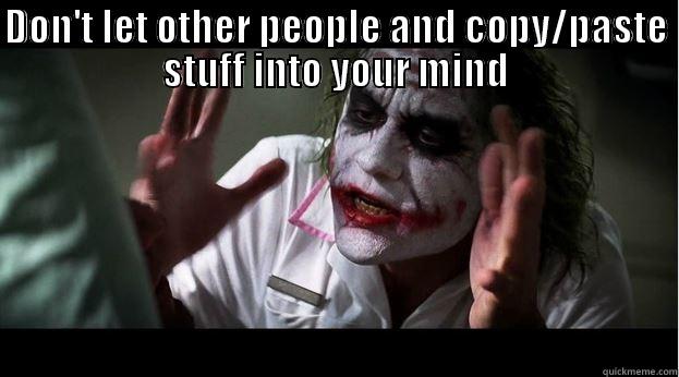 DON'T LET OTHER PEOPLE AND COPY/PASTE STUFF INTO YOUR MIND  Joker Mind Loss