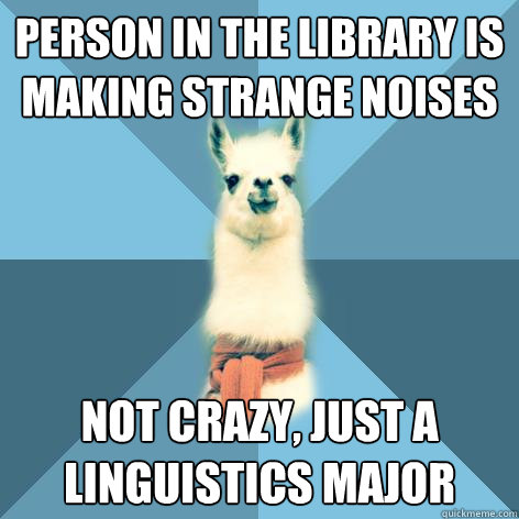 Person in the library is making strange noises Not crazy, just a linguistics major  Linguist Llama