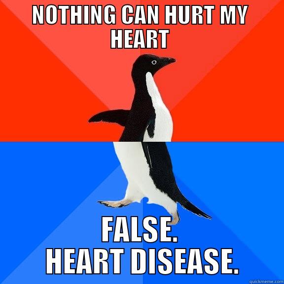 NOTHING CAN HURT MY HEART FALSE.  HEART DISEASE. Socially Awesome Awkward Penguin