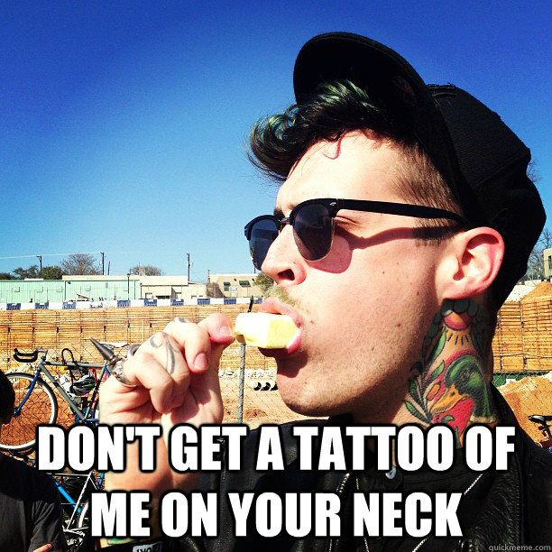  Don't get a tattoo of me on your neck -  Don't get a tattoo of me on your neck  Misc