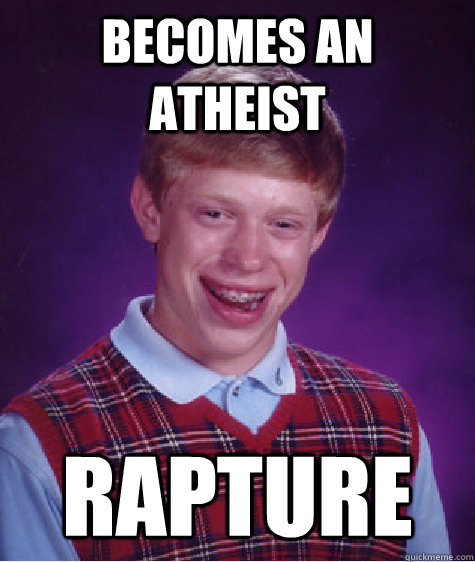 Becomes an atheist RAPTURE  Bad Luck Brian