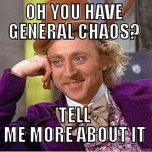 OH YOU HAVE GENERAL CHAOS? TELL ME MORE ABOUT IT Condescending Wonka