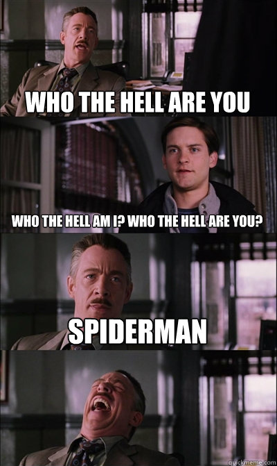 who the hell are you Who the hell am I? Who the hell are you? Spiderman   JJ Jameson