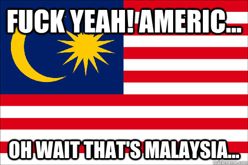 Fuck yeah! Americ... Oh wait that's Malaysia... - Fuck yeah! Americ... Oh wait that's Malaysia...  Misc