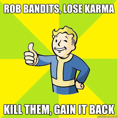 Rob bandits, lose karma Kill them, gain it back  