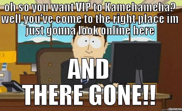 OH SO YOU WANT VIP TO KAMEHAMEHA? WELL YOU'VE COME TO THE RIGHT PLACE IM JUST GONNA LOOK ONLINE HERE AND THERE GONE!! aaaand its gone