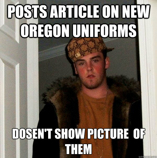 Posts Article on new Oregon uniforms Dosen't show picture  of them  Scumbag Steve