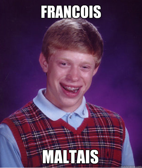 francois  maltais  Bad Luck Brian