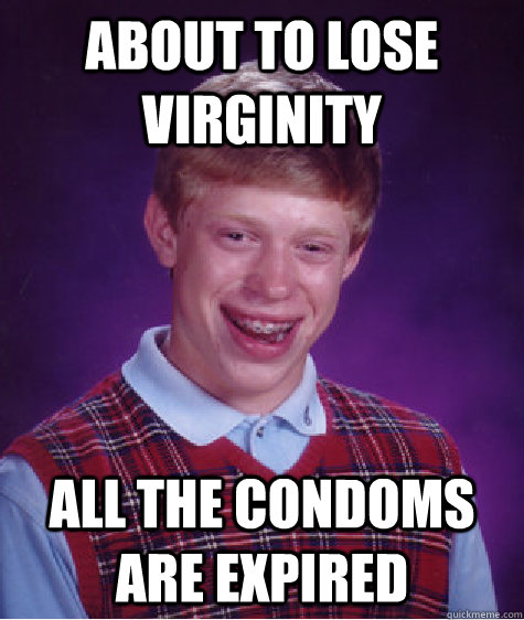 About to lose virginity All the condoms are expired  Bad Luck Brian