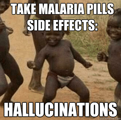 take malaria pills side effects: hallucinations - take malaria pills side effects: hallucinations  Third World Success Kid