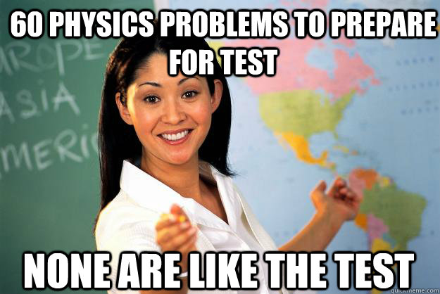 60 Physics problems to prepare for test none are like the test - 60 Physics problems to prepare for test none are like the test  Unhelpful High School Teacher