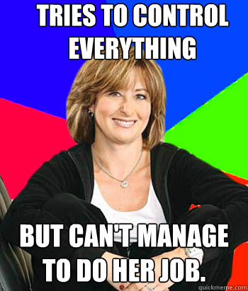 tries to control everything  but can't manage to do her job.  - tries to control everything  but can't manage to do her job.   Sheltering Suburban Mom