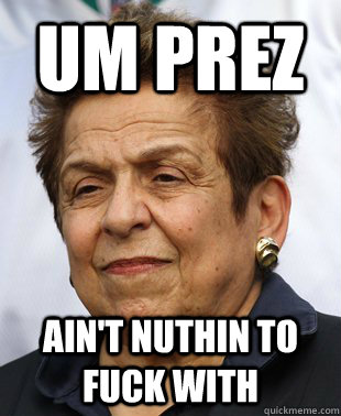 UM PREZ AIN'T NUTHIN TO FUCK WITH - UM PREZ AIN'T NUTHIN TO FUCK WITH  Donna Shalala