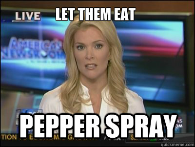 Let them eat Pepper Spray - Let them eat Pepper Spray  Megyn Kelly