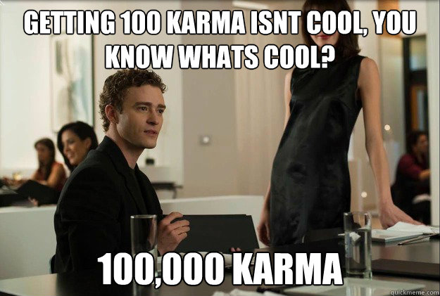 getting 100 karma isnt cool, you know whats cool? 100,000 karma  justin timberlake the social network scene