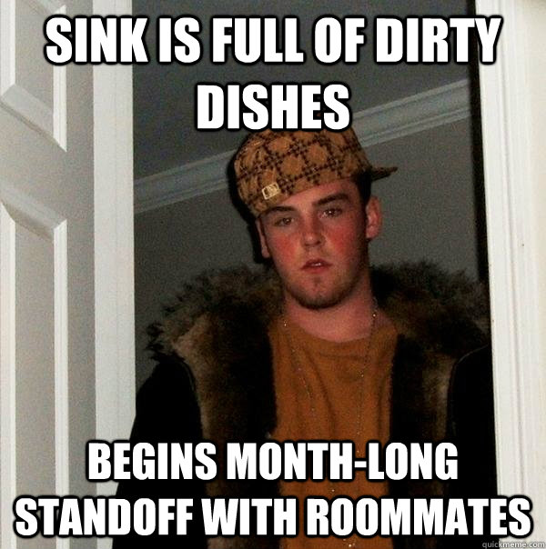 sink is full of dirty dishes begins month-long standoff with roommates - sink is full of dirty dishes begins month-long standoff with roommates  Scumbag Steve