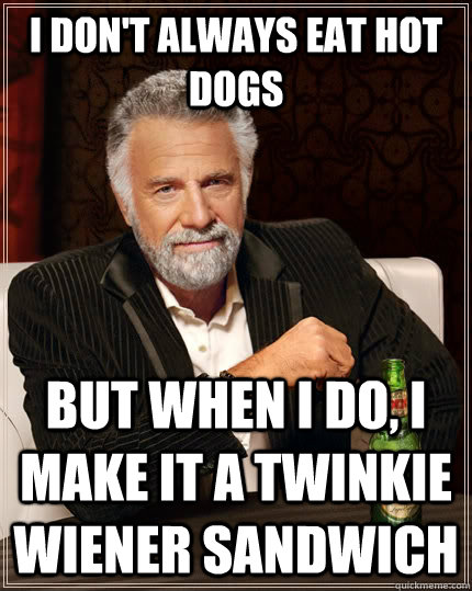 I don't always eat hot dogs but when I do, I make it a twinkie wiener sandwich  The Most Interesting Man In The World