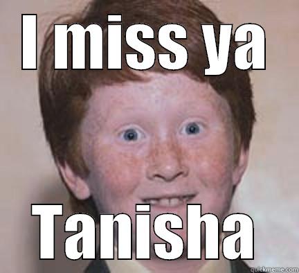 Ma nigga - I MISS YA TANISHA Over Confident Ginger