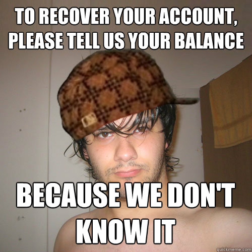 TO RECOVER YOUR ACCOUNT, PLEASE TELL US YOUR BALANCE BECAUSE WE DON'T KNOW IT  Scumbag Tux