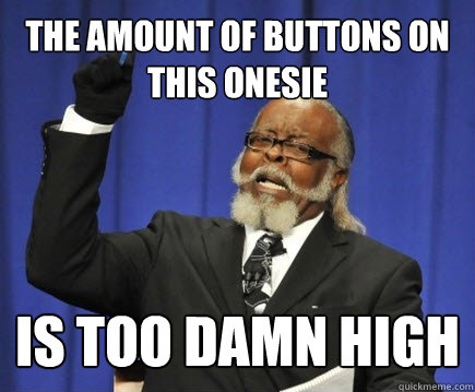 the amount of buttons on this onesie is too damn high  Too Damn High