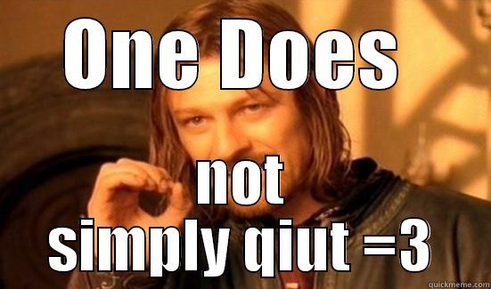 =3 meme - ONE DOES  NOT SIMPLY QIUT =3 Boromir