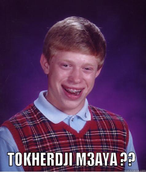  TOKHERDJI M3AYA ?? Bad Luck Brian