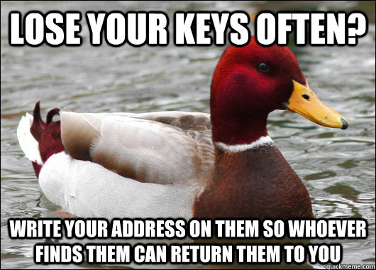 Lose your keys often? write your address on them so whoever finds them can return them to you  Malicious Advice Mallard