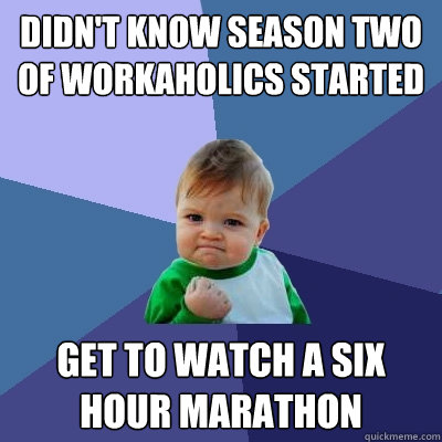 Didn't Know season two of workaholics started get to watch a six hour Marathon  Success Kid