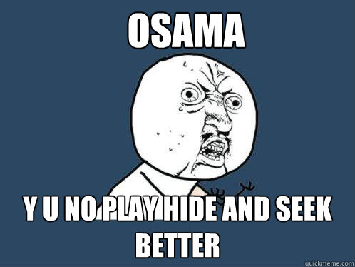 OSAMA y u NO PLAY HIDE AND SEEK BETTER  Y U No