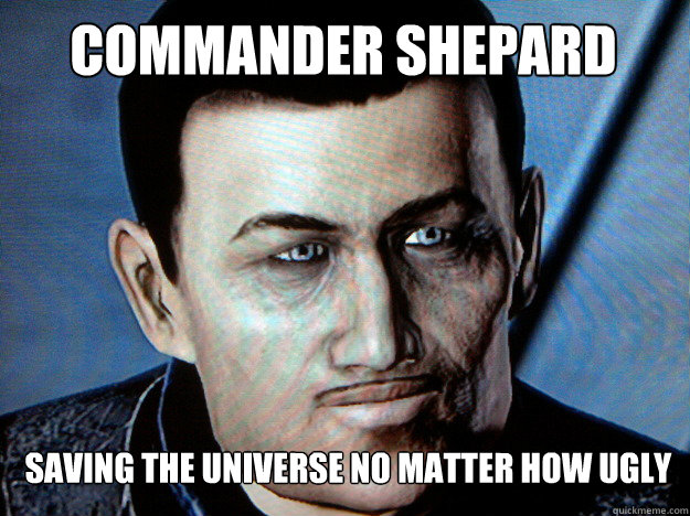 commander shepard Saving the Universe no matter how ugly  