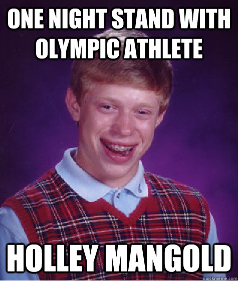 One night stand with olympic athlete holley mangold  Bad Luck Brian