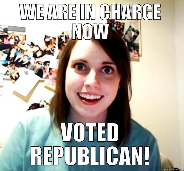 WE ARE IN CHARGE NOW VOTED REPUBLICAN! Overly Attached Girlfriend