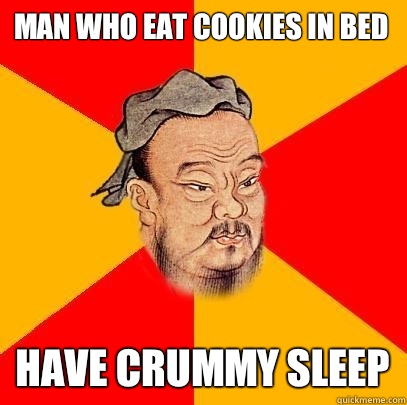 man who eat cookies in bed have crummy sleep - man who eat cookies in bed have crummy sleep  Confucius says